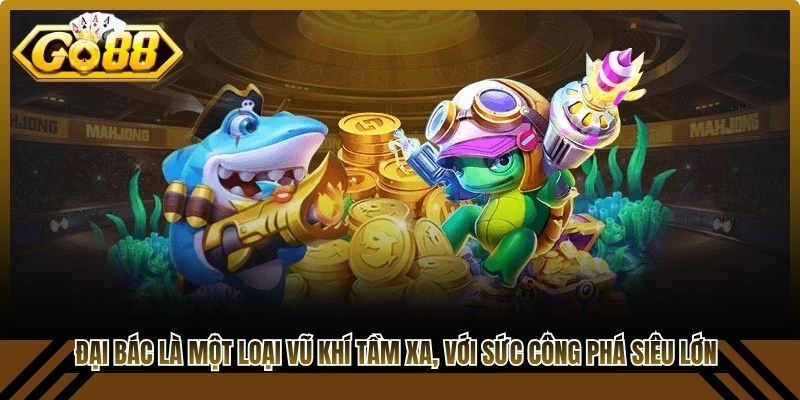 Đại bác là một loại vũ khí tầm xa, với sức công phá siêu lớn