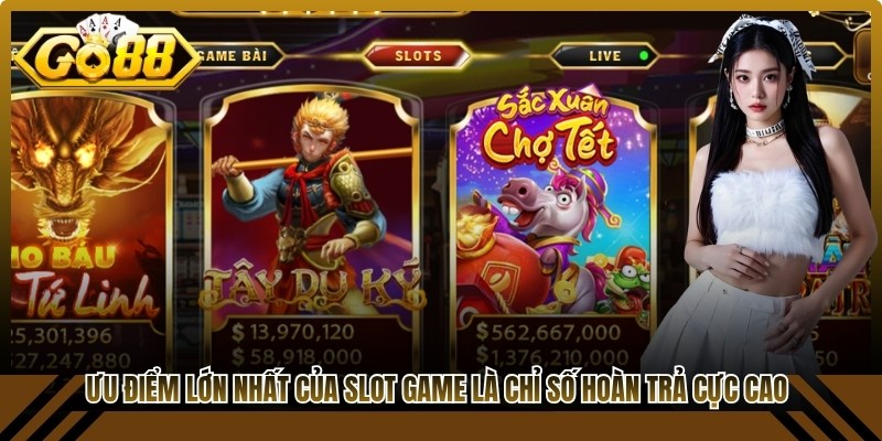 Ưu điểm lớn nhất của Slot game là chỉ số hoàn trả cực cao