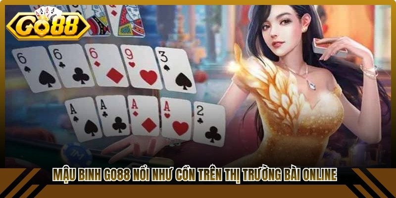 Mậu Binh Go88 nổi như cồn trên thị trường bài online hiện nay