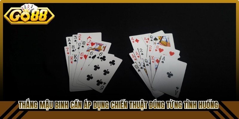 Thắng Mậu Binh cần áp dụng chiến thuật đúng từng tình huống