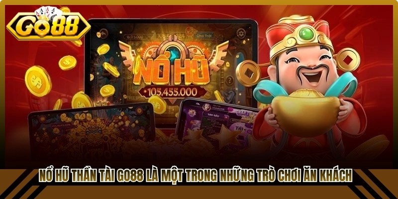 Nổ hũ Thần Tài Go88 là một trong những trò chơi ăn khách nhất