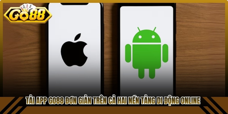 Tải app GO88 cực kỳ đơn giản trên cả hai nền tảng di động online