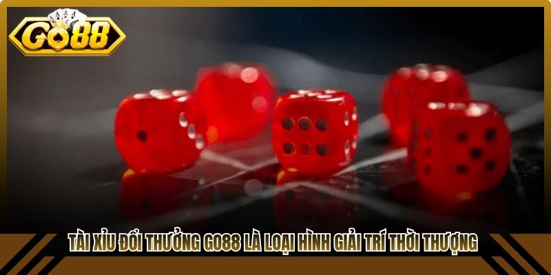 Tài Xỉu đổi thưởng Go88 là loại hình giải trí thời thượng
