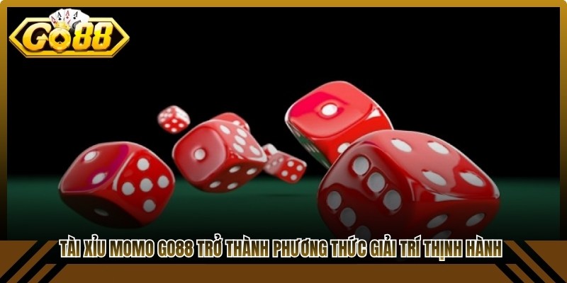 Tài Xỉu momo Go88 đang trở thành phương thức giải trí thịnh hành,