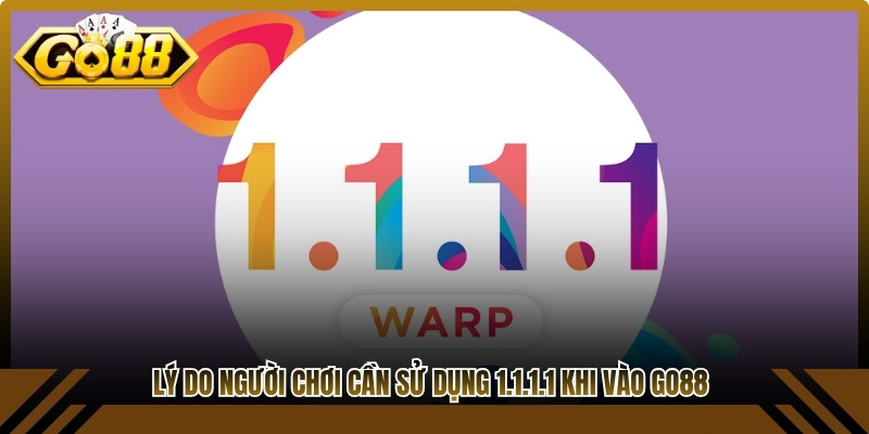 Lý do người chơi cần sử dụng 1.1.1.1 khi vào Go88