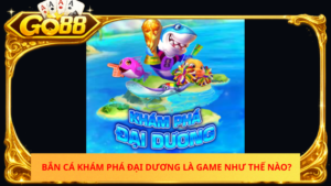 Ban Ca Kham Pha Dai Duong La Game Nhu The Nao 1