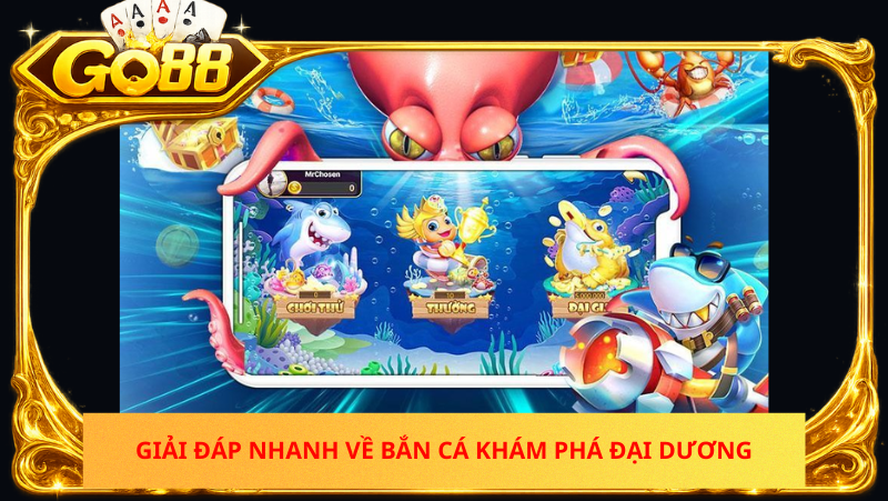 Bắn Cá Khám Phá Đại Dương Có Dễ Thắng Không? Sự Thật Người Mới Cần Biết 2 Ban Ca Kham Pha Dai Duong