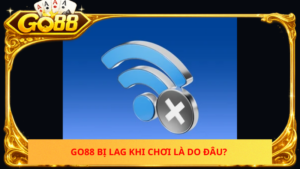 Go88 Bi Lag Khi Choi La Do Dau