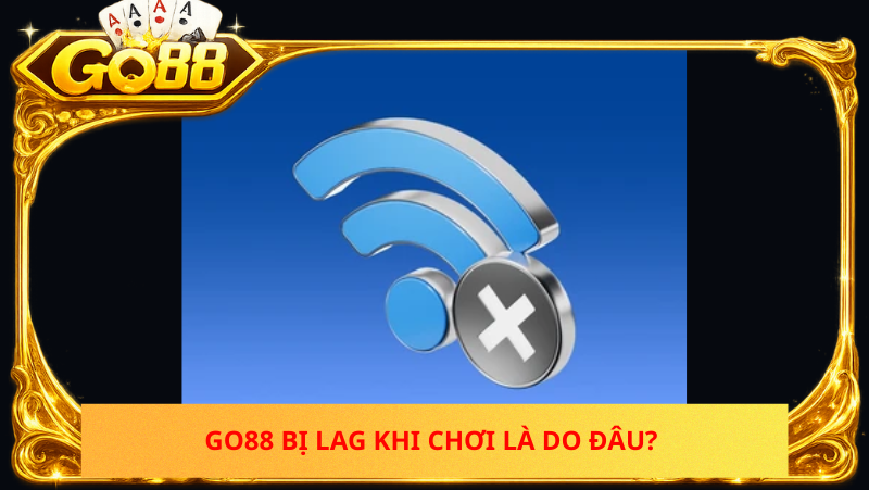 Go88 Bi Lag Khi Choi La Do Dau