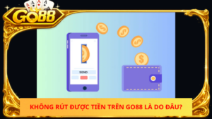 Khong Rut Duoc Tien Tren Go88 La Do Dau
