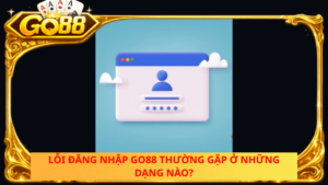 Loi Dang Nhap Go88 Thuong Gap O Nhung Dang Nao 1