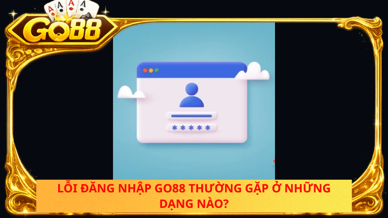 Loi Dang Nhap Go88 Thuong Gap O Nhung Dang Nao 1