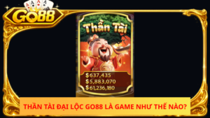 Than Tai Dai Loc Go88 La Game Nhu The Nao