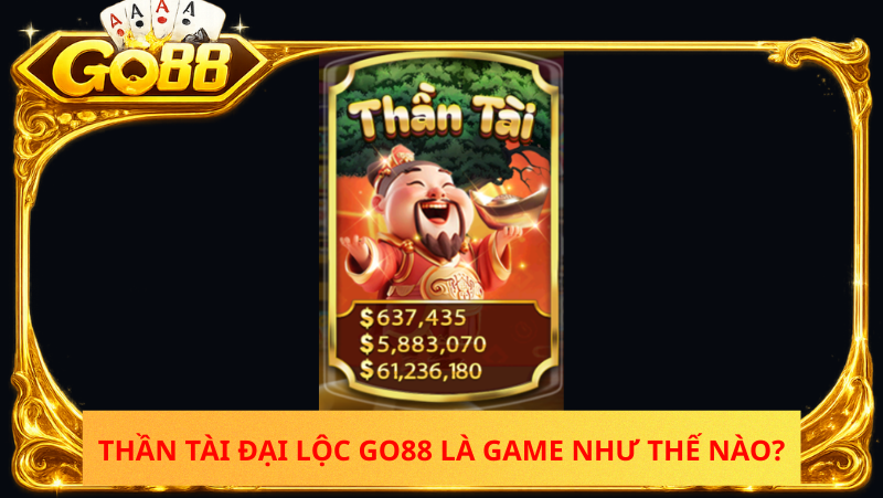 Than Tai Dai Loc Go88 La Game Nhu The Nao
